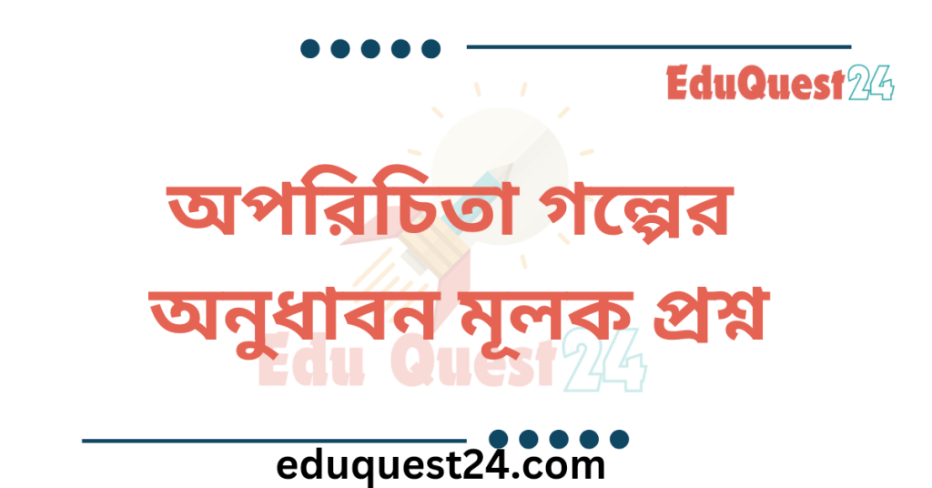 অপরিচিতা গল্পের অনুধাবন প্রশ্ন