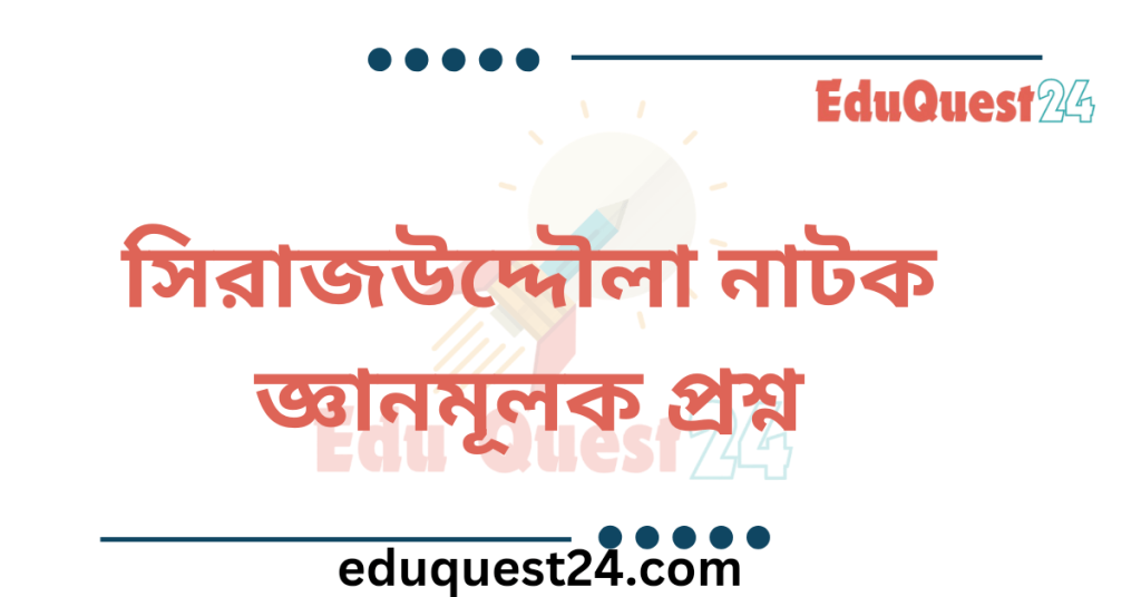 সিরাজদ্দৌলা নাটকের প্রশ্ন উত্তর
