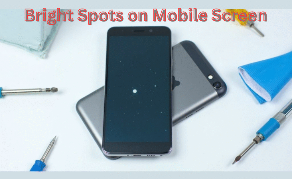 What are Bright Spots on Mobile Screen: Know How to Fix the Issue